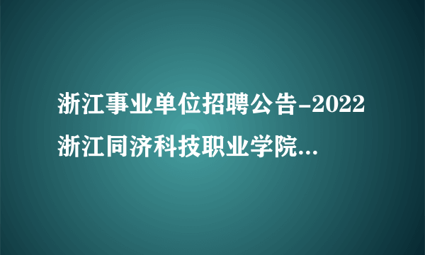 浙江事业单位招聘公告-2022浙江同济科技职业学院选聘2人
