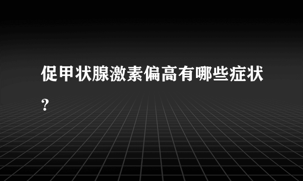 促甲状腺激素偏高有哪些症状？