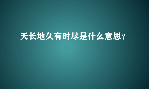 天长地久有时尽是什么意思？