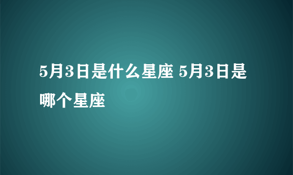 5月3日是什么星座 5月3日是哪个星座