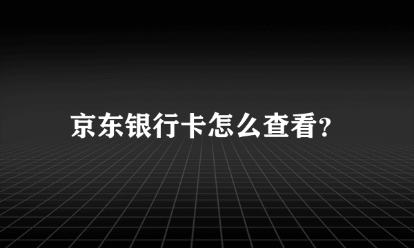 京东银行卡怎么查看？