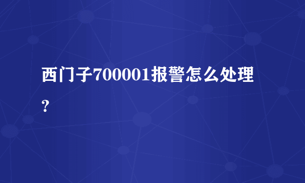 西门子700001报警怎么处理？