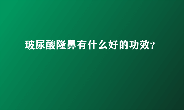 玻尿酸隆鼻有什么好的功效？