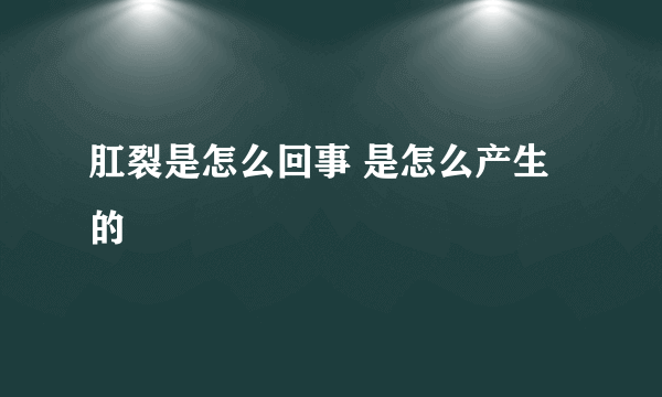 肛裂是怎么回事 是怎么产生的