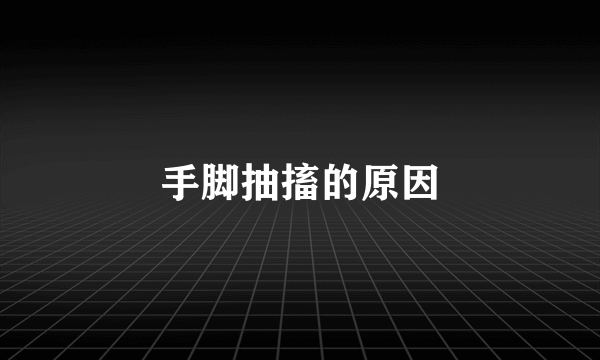 手脚抽搐的原因