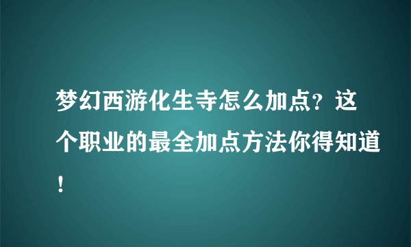 梦幻西游化生寺怎么加点？这个职业的最全加点方法你得知道！