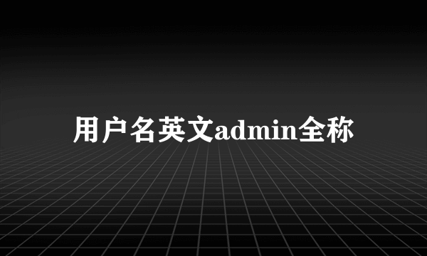 用户名英文admin全称