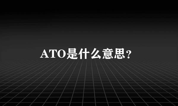 ATO是什么意思？