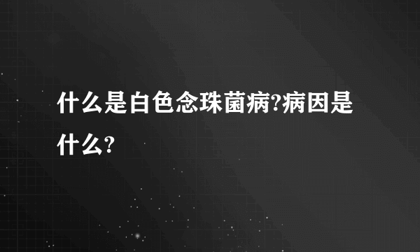 什么是白色念珠菌病?病因是什么?