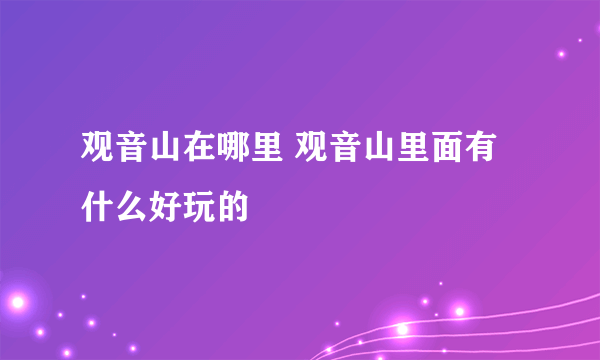 观音山在哪里 观音山里面有什么好玩的