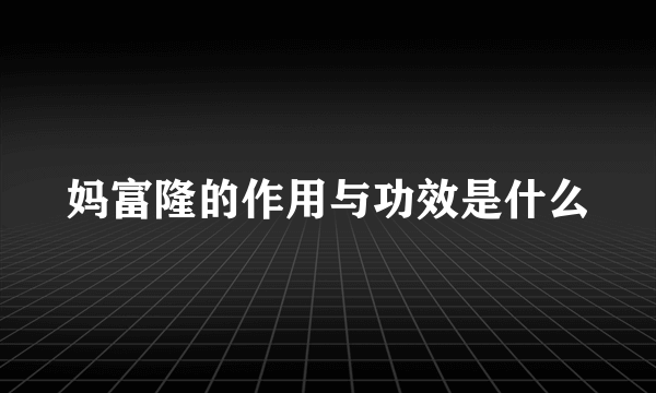 妈富隆的作用与功效是什么