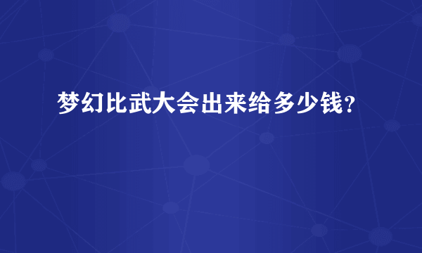 梦幻比武大会出来给多少钱？