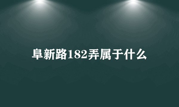 阜新路182弄属于什么