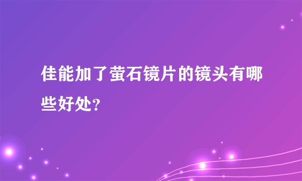 佳能加了萤石镜片的镜头有哪些好处？