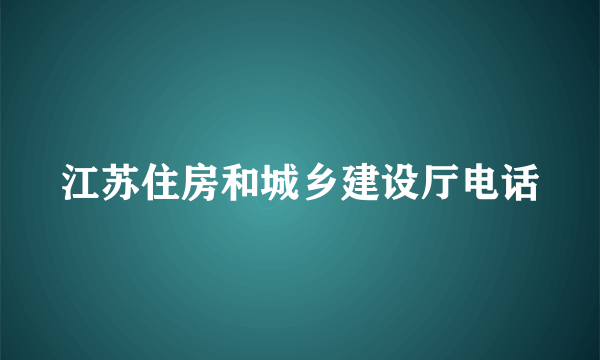 江苏住房和城乡建设厅电话