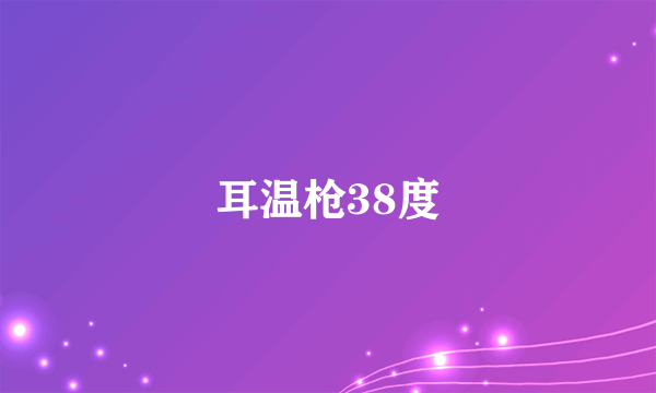 耳温枪38度