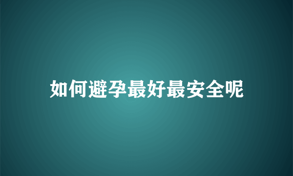 如何避孕最好最安全呢