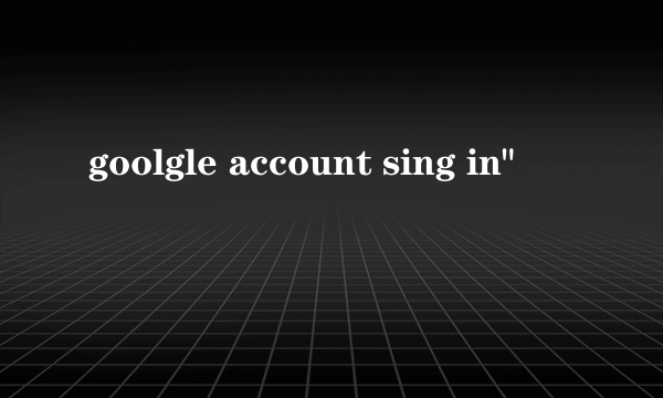 goolgle account sing in