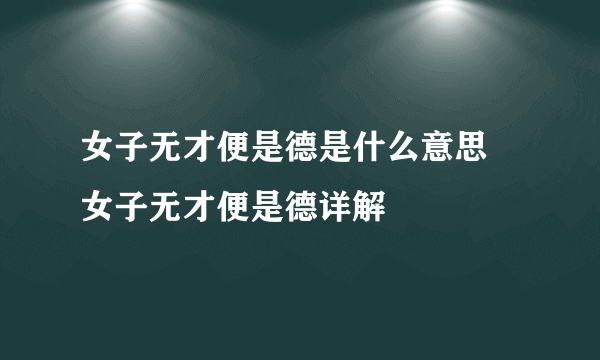 女子无才便是德是什么意思 女子无才便是德详解