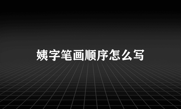 姨字笔画顺序怎么写