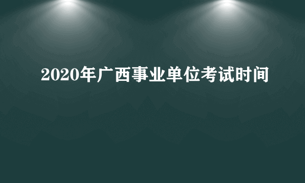 2020年广西事业单位考试时间