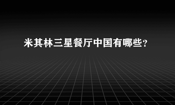 米其林三星餐厅中国有哪些？