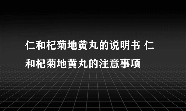 仁和杞菊地黄丸的说明书 仁和杞菊地黄丸的注意事项