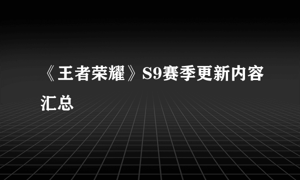 《王者荣耀》S9赛季更新内容汇总