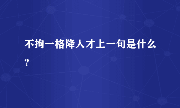 不拘一格降人才上一句是什么？