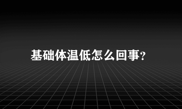 基础体温低怎么回事？