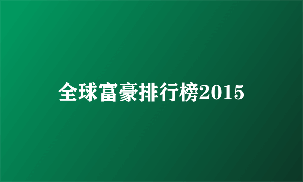 全球富豪排行榜2015