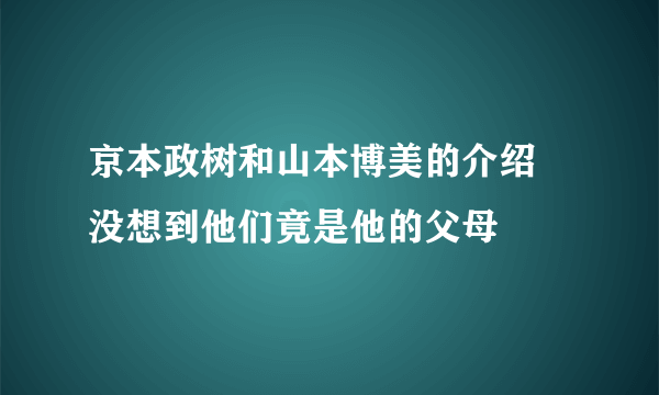 京本政树和山本博美的介绍 没想到他们竟是他的父母