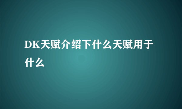 DK天赋介绍下什么天赋用于什么