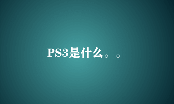 PS3是什么。。