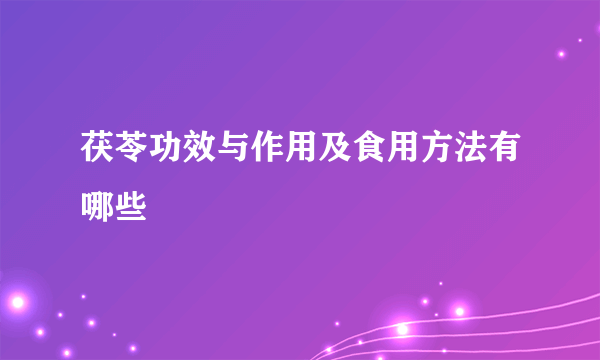 茯苓功效与作用及食用方法有哪些