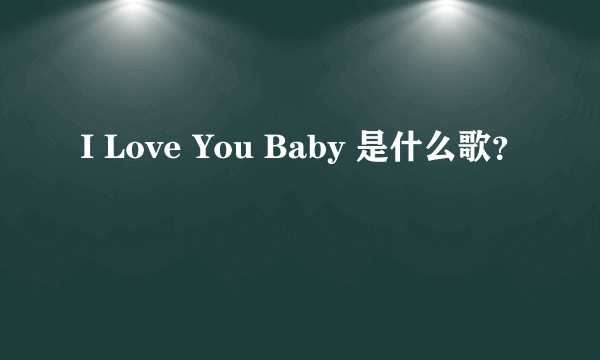 I Love You Baby 是什么歌？