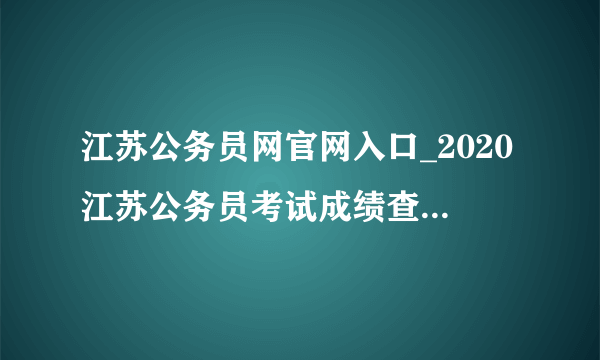 江苏公务员网官网入口_2020江苏公务员考试成绩查询入口含苏州市