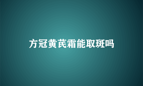 方冠黄芪霜能取斑吗