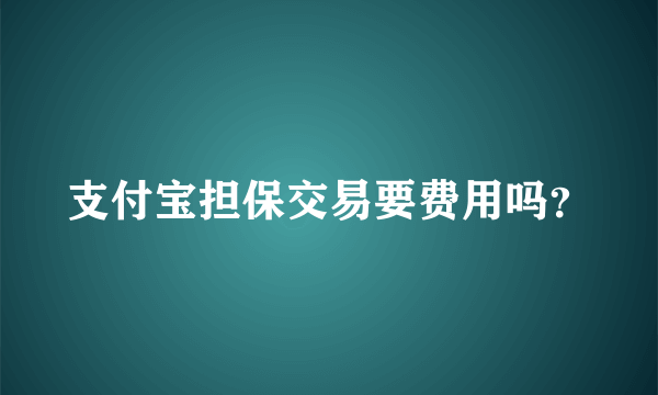 支付宝担保交易要费用吗？