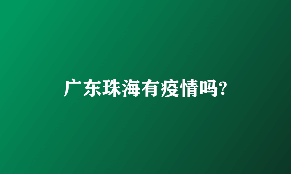 广东珠海有疫情吗?