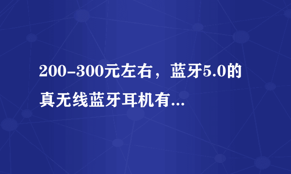 200-300元左右，蓝牙5.0的真无线蓝牙耳机有哪些推荐？