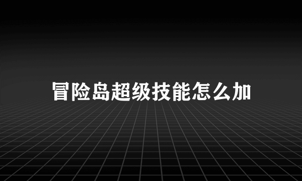 冒险岛超级技能怎么加