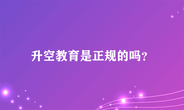 升空教育是正规的吗？