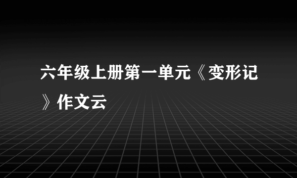 六年级上册第一单元《变形记》作文云