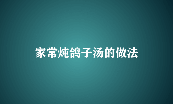 家常炖鸽子汤的做法