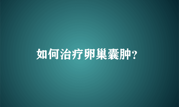 如何治疗卵巢囊肿？