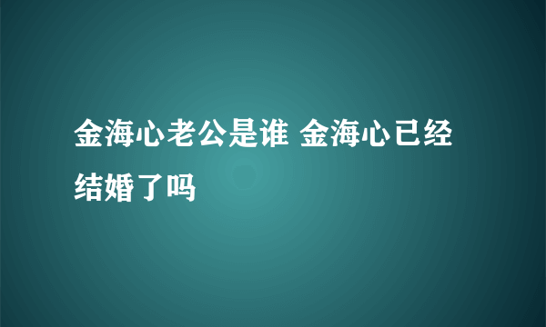 金海心老公是谁 金海心已经结婚了吗