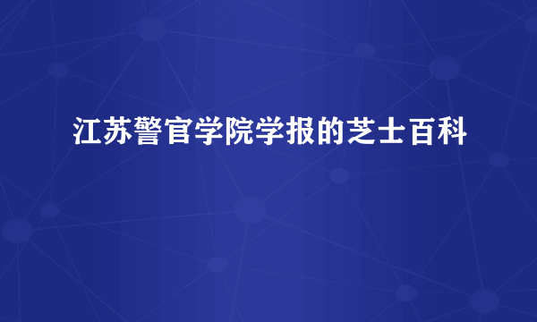 江苏警官学院学报的芝士百科