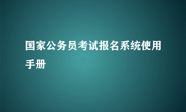 国家公务员考试报名系统使用手册