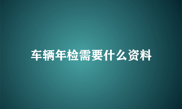 车辆年检需要什么资料